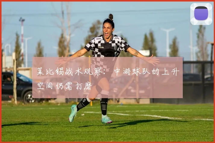莱比锡战术观察：中游球队的上升空间仍需打磨