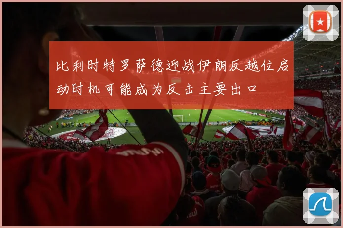 比利时特罗萨德迎战伊朗反越位启动时机可能成为反击主要出口
