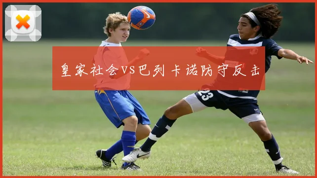 皇家社会vs巴列卡诺防守反击